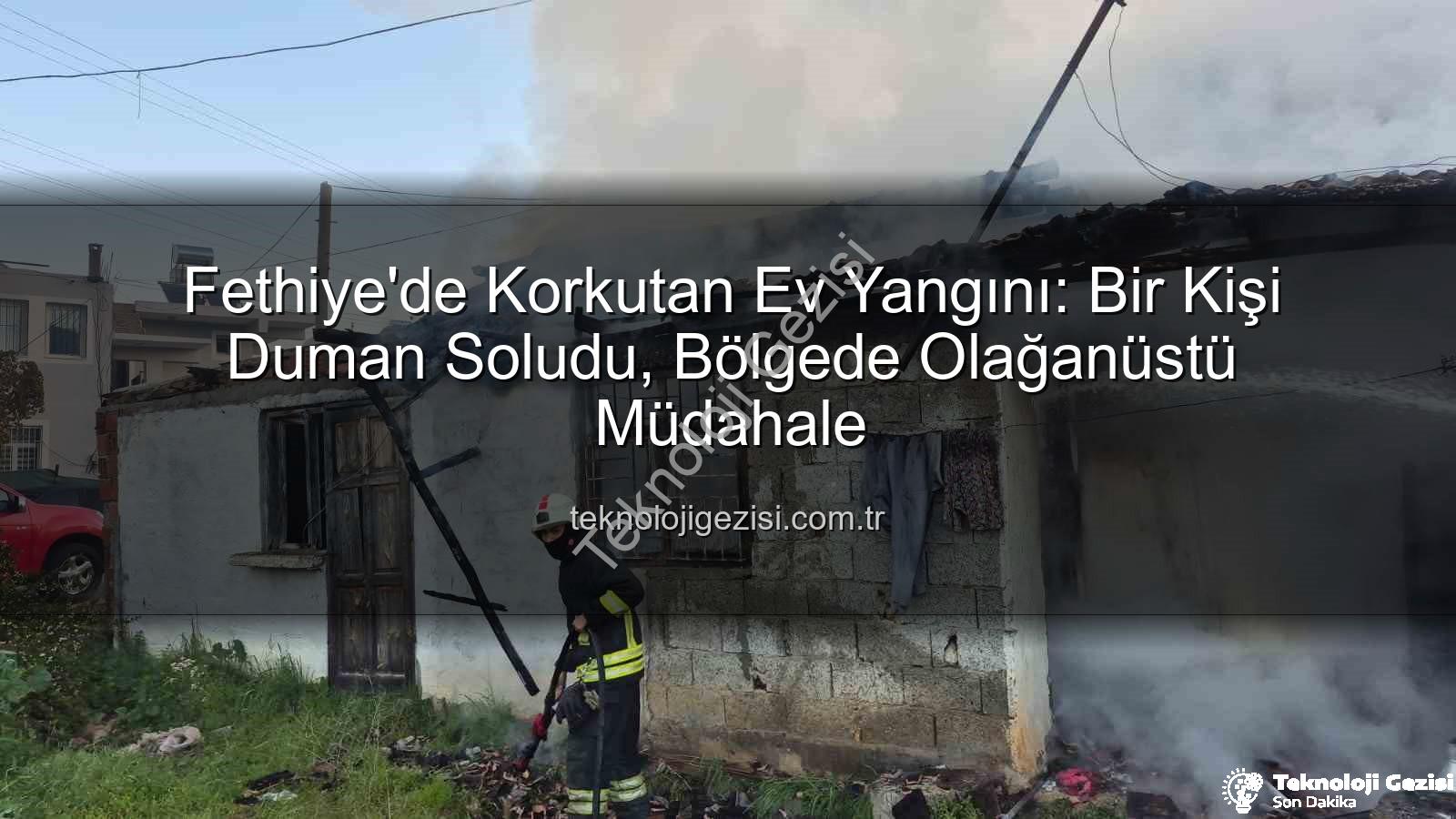 Fethiye ev yangını - Fethiye'de Korkutan Ev Yangını: Bir Kişi Duman Soludu, Bölgede Olağanüstü Müdahale