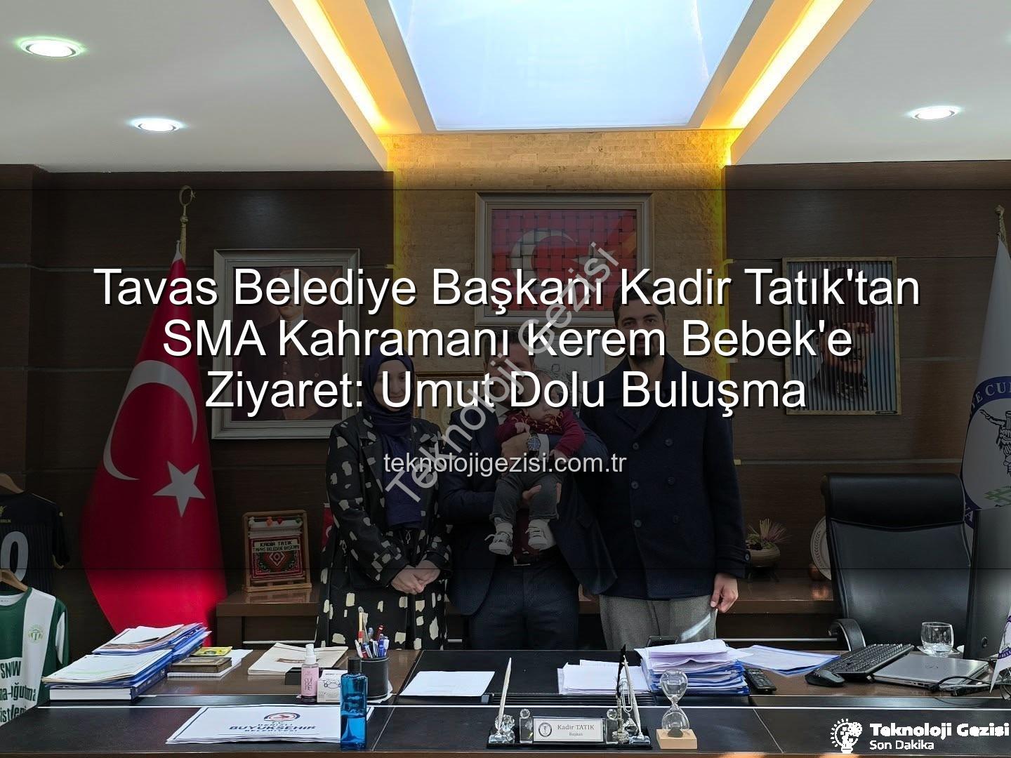 Kerem Bebek SMA - Tavas Belediye Başkanı Kadir Tatık'tan SMA Kahramanı Kerem Bebek'e Ziyaret: Umut Dolu Buluşma