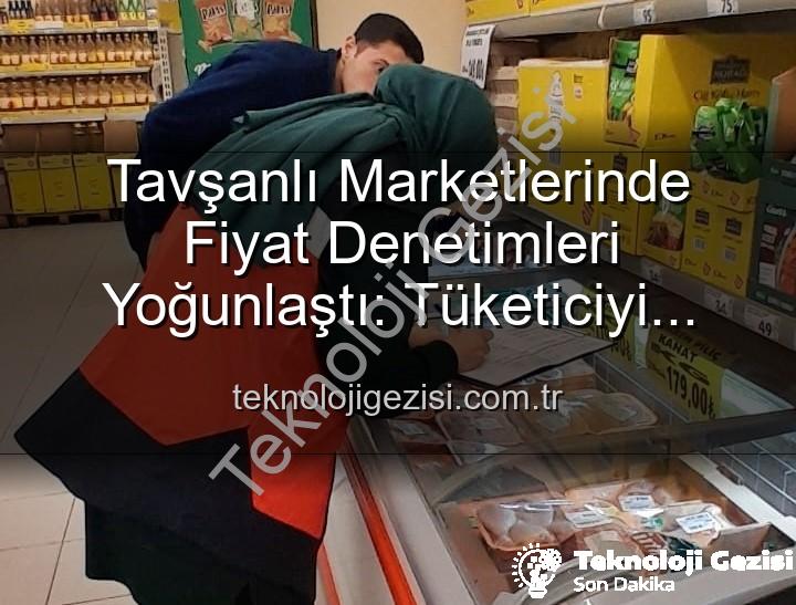 fiyat denetimleri - Tavşanlı Marketlerinde Fiyat Denetimleri Yoğunlaştı: Tüketiciyi Koruma Odaklı Adımlar Sürüyor