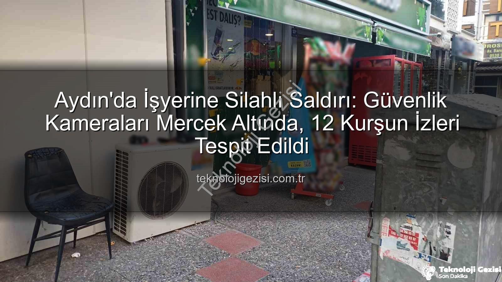 işyerine silahlı saldırı - Aydın'da İşyerine Silahlı Saldırı: Güvenlik Kameraları Mercek Altında, 12 Kurşun İzleri Tespit Edildi