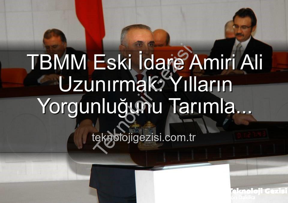 Ali Uzunırmak tarım - TBMM Eski İdare Amiri Ali Uzunırmak: Yılların Yorgunluğunu Tarımla Atıyor, Toprakla Buluşuyor