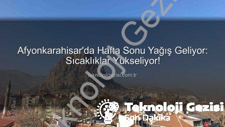 Afyonkarahisar’da Hafta Sonu Yağış Geliyor: Sıcaklıklar Yükseliyor!