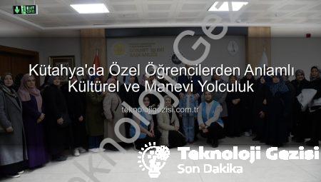 Kütahya’da Özel Öğrencilerden Anlamlı Kültürel ve Manevi Yolculuk