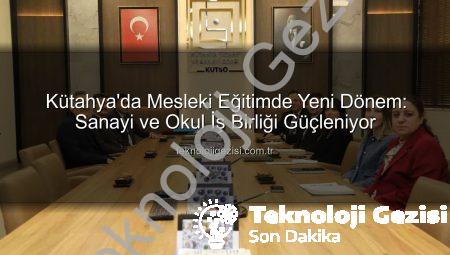 Kütahya’da Mesleki Eğitimde Yeni Dönem: Sanayi ve Okul İş Birliği Güçleniyor