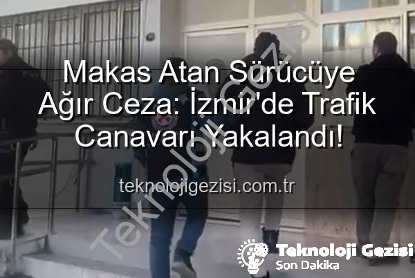 makas atan sürücü - Makas Atan Sürücüye Ağır Ceza: İzmir'de Trafik Canavarı Yakalandı!