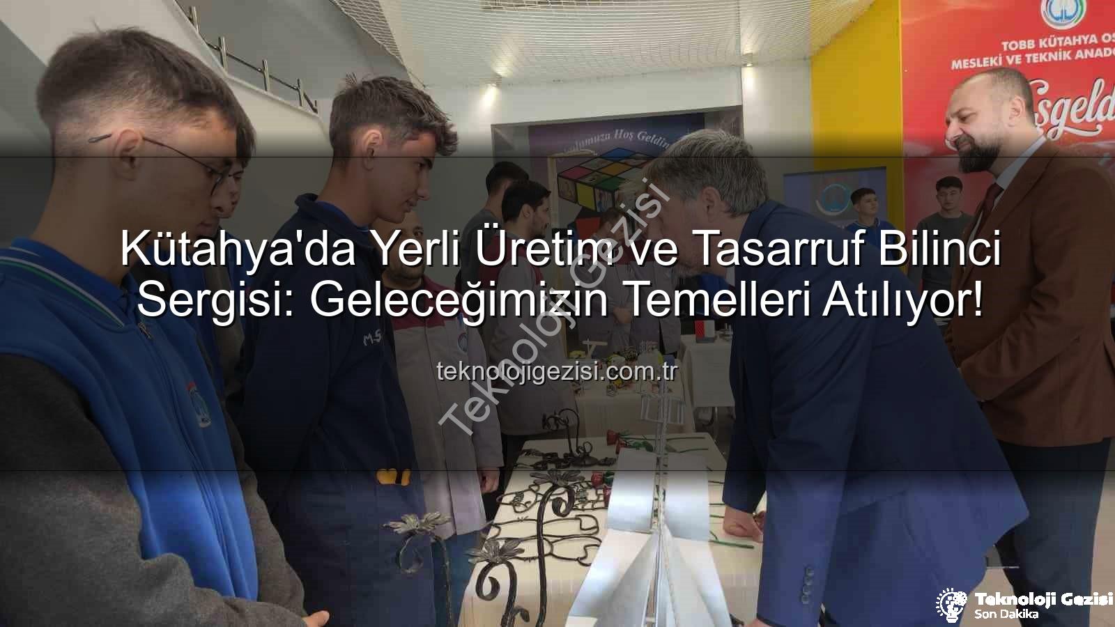 yerli üretim tasarruf bilinci - Kütahya'da Yerli Üretim ve Tasarruf Bilinci Sergisi: Geleceğimizin Temelleri Atılıyor!