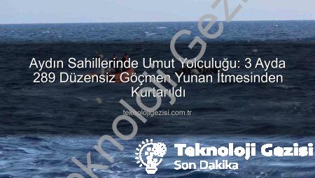 Aydın Sahillerinde Umut Yolculuğu: 3 Ayda 289 Düzensiz Göçmen Yunan İtmesinden Kurtarıldı