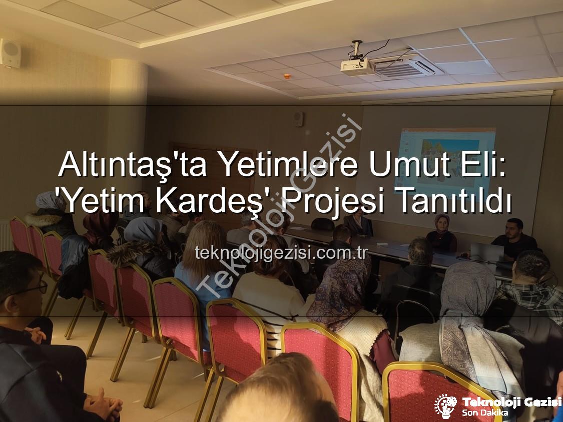 Yetim Kardeş Projesi - Altıntaş'ta Yetimlere Umut Eli: 'Yetim Kardeş' Projesi Tanıtıldı