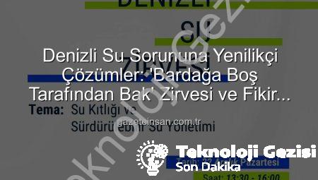 Denizli’nin Su Sorununa Yenilikçi Çözümler: Denizli Su Zirvesi’nde Ortak Akıl Buluşuyor