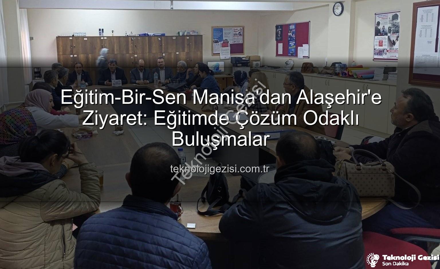 Eğitim-Bir-Sen Alaşehir - Eğitim-Bir-Sen Manisa'dan Alaşehir'e Ziyaret: Eğitimde Çözüm Odaklı Buluşmalar