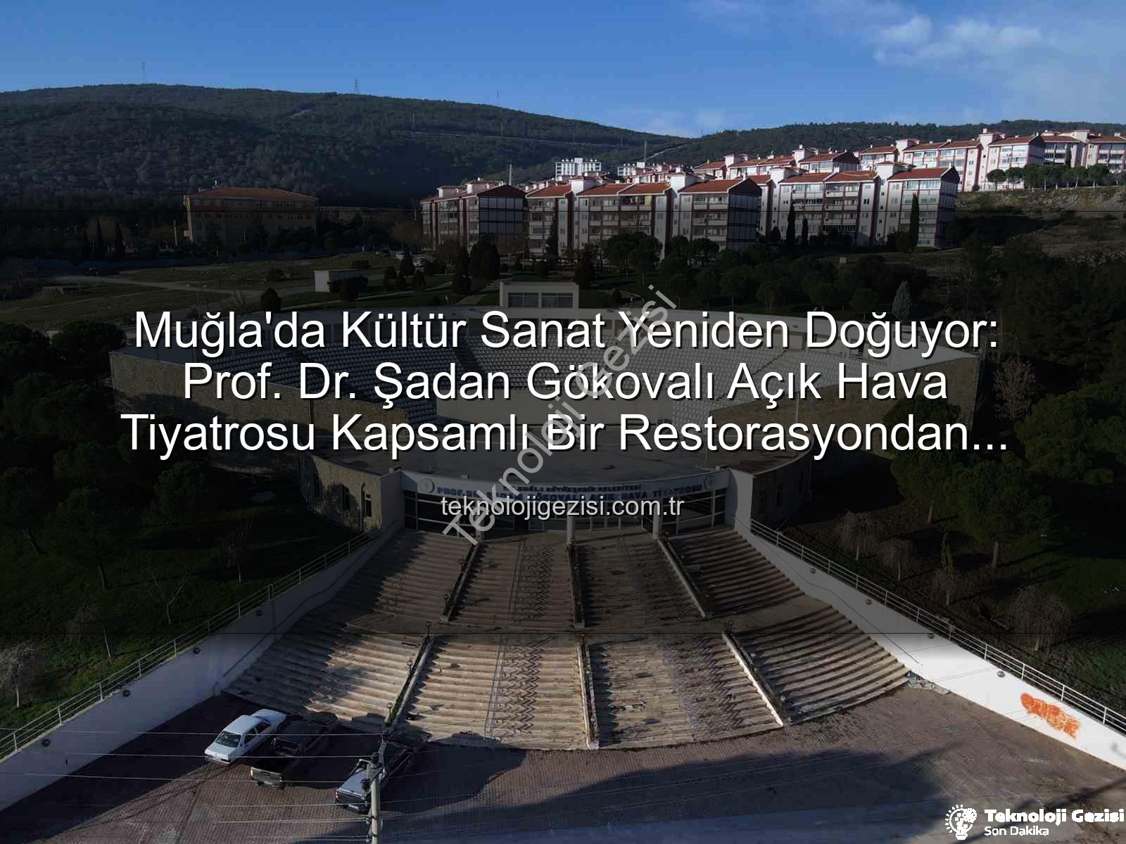 Şadan Gökovalı Açık Hava Tiyatrosu - Muğla'da Kültür Sanat Yeniden Doğuyor: Prof. Dr. Şadan Gökovalı Açık Hava Tiyatrosu Kapsamlı Bir Restorasyondan Geçiyor