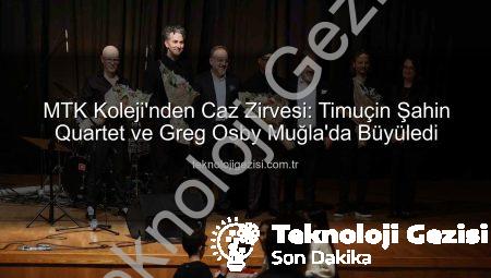 MTK Koleji’nden Caz Zirvesi: Timuçin Şahin Quartet ve Greg Osby Muğla’da Büyüledi