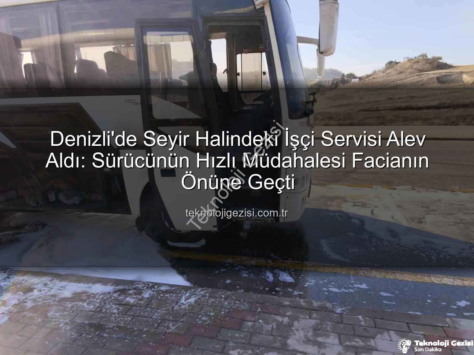 işçi servisi alev aldı - Denizli'de Seyir Halindeki İşçi Servisi Alev Aldı: Sürücünün Hızlı Müdahalesi Facianın Önüne Geçti
