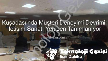 Kuşadası Ticaret Odası’ndan Müşteri Deneyimi Devrimi: Etkili İletişimle Rekabette Öne Çıkın!