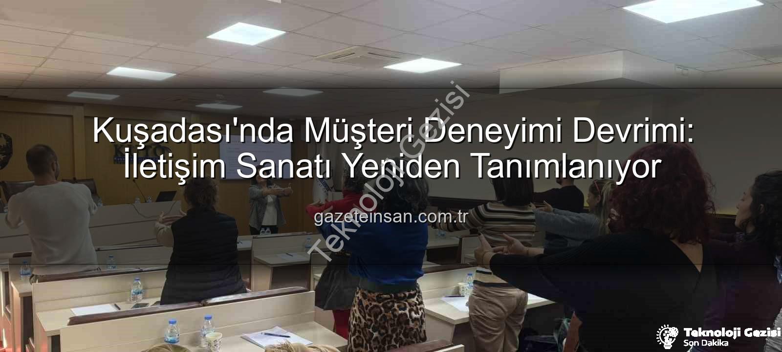 müşteri deneyimi - Kuşadası Ticaret Odası'ndan Müşteri Deneyimi Devrimi: Etkili İletişimle Rekabette Öne Çıkın!
