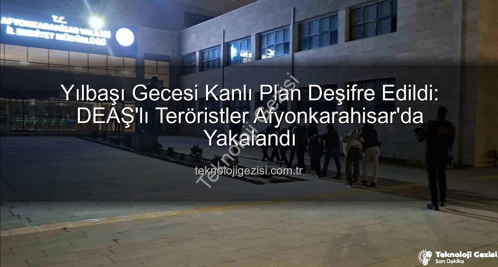 DEAŞ terör planı - Yılbaşı Gecesi Kanlı Plan Deşifre Edildi: DEAŞ'lı Teröristler Afyonkarahisar'da Yakalandı