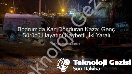 Bodrum’da Kan Donduran Kaza: Genç Sürücü Hayatını Kaybetti, İki Yaralı