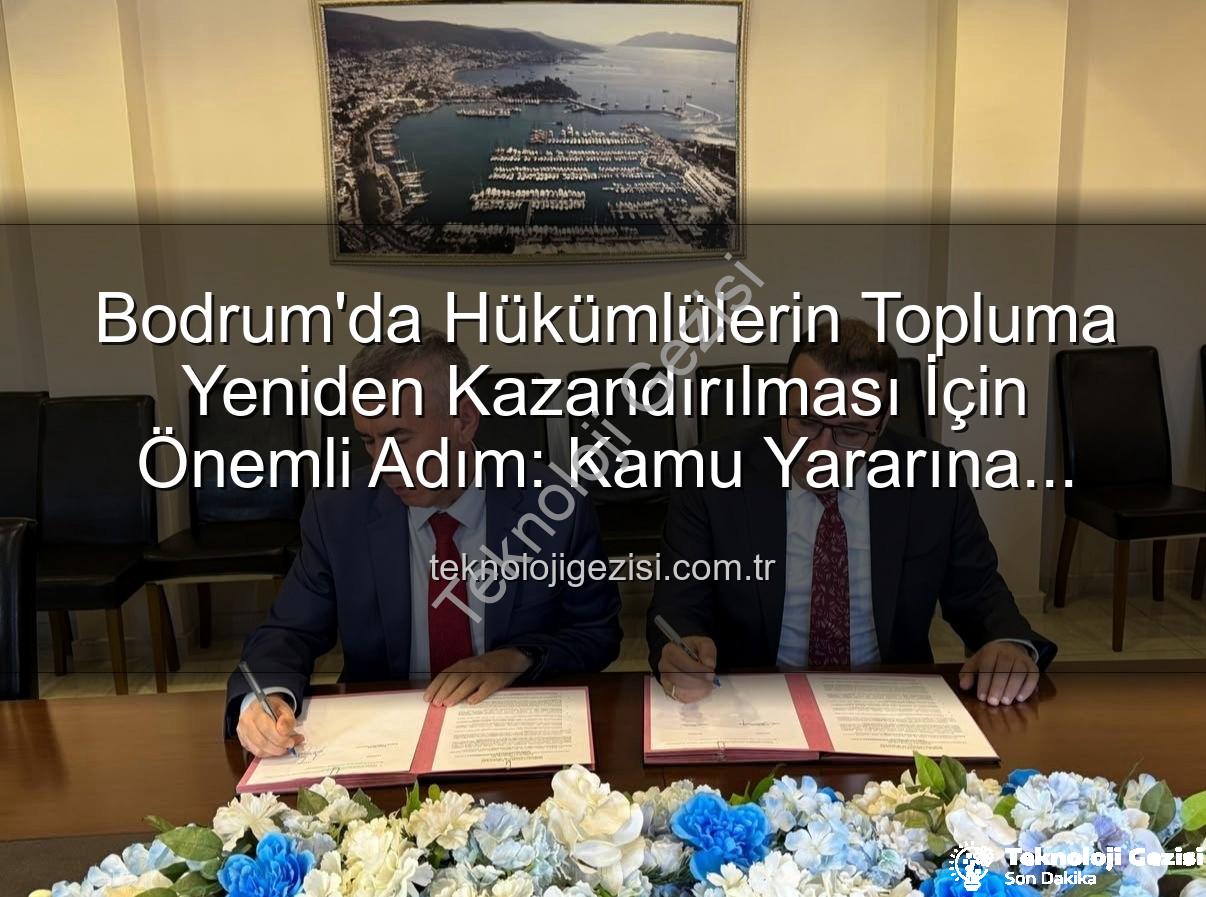 kamu yararına çalışma - Bodrum'da Hükümlülerin Topluma Yeniden Kazandırılması İçin Önemli Adım: Kamu Yararına Çalışma Protokolü İmzalandı