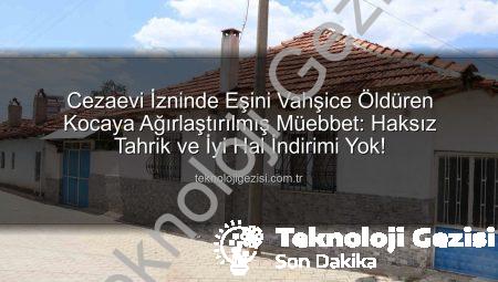 Cezaevi İzninde Eşini Vahşice Öldüren Kocaya Ağırlaştırılmış Müebbet: Haksız Tahrik ve İyi Hal İndirimi Yok!