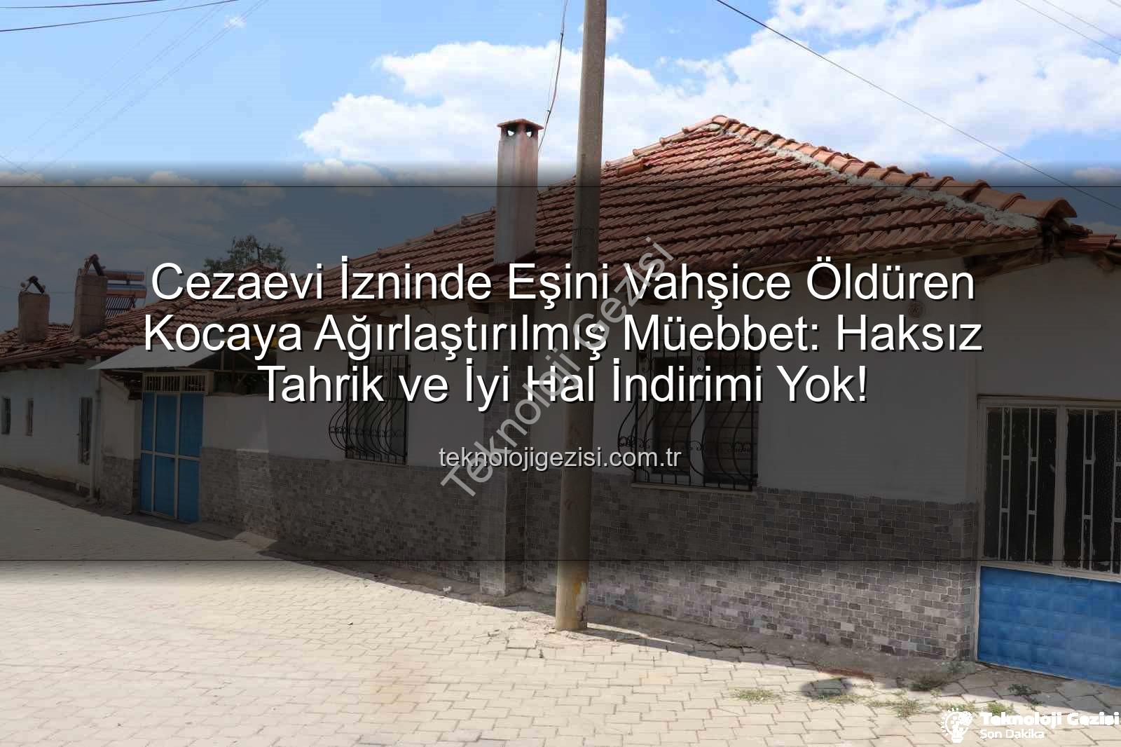 kasten öldürme - Cezaevi İzninde Eşini Vahşice Öldüren Kocaya Ağırlaştırılmış Müebbet: Haksız Tahrik ve İyi Hal İndirimi Yok!