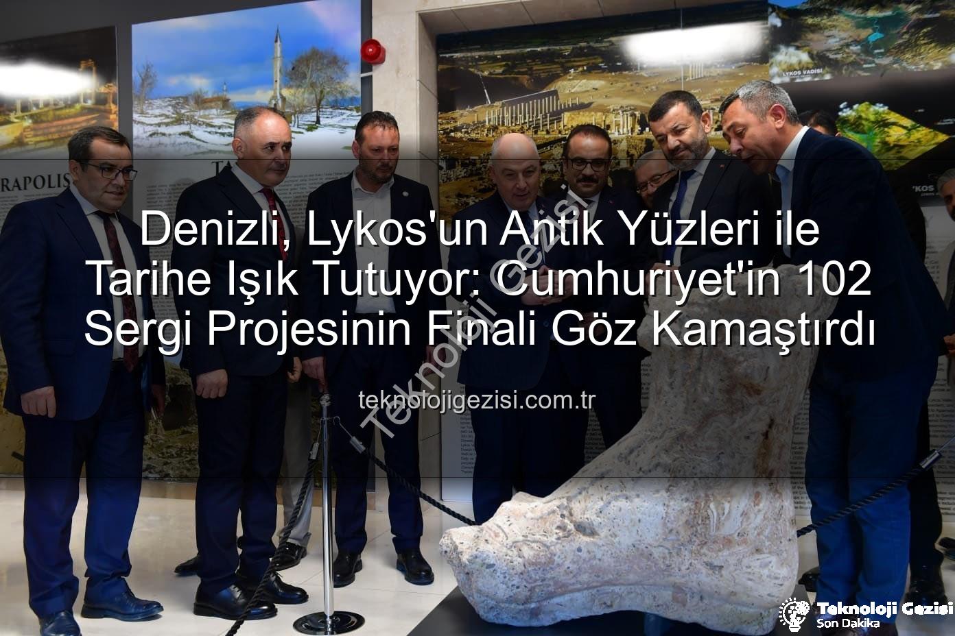Lykos'un Antik Yüzleri - Denizli, Lykos'un Antik Yüzleri ile Tarihe Işık Tutuyor: Cumhuriyet'in 102 Sergi Projesinin Finali Göz Kamaştırdı