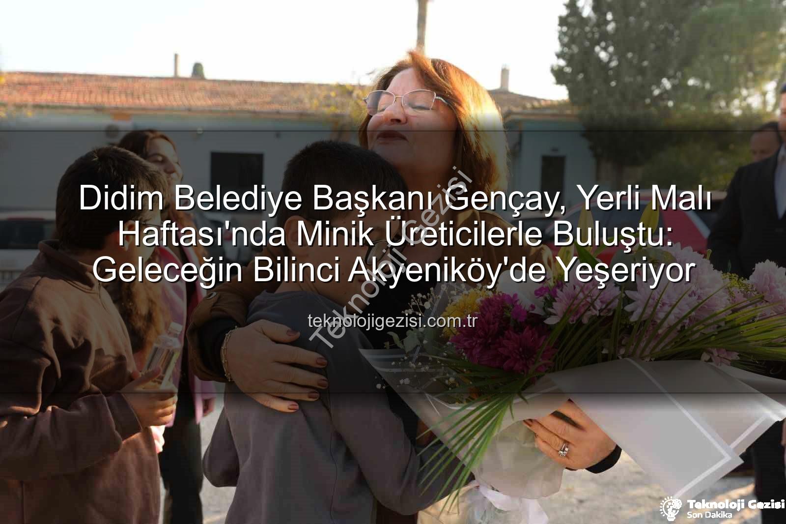 Yerli Malı Haftası - Didim Belediye Başkanı Gençay, Yerli Malı Haftası'nda Minik Üreticilerle Buluştu: Geleceğin Bilinci Akyeniköy'de Yeşeriyor